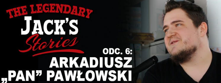 Odc. 6: Arkadiusz “Pan” Pawłowski